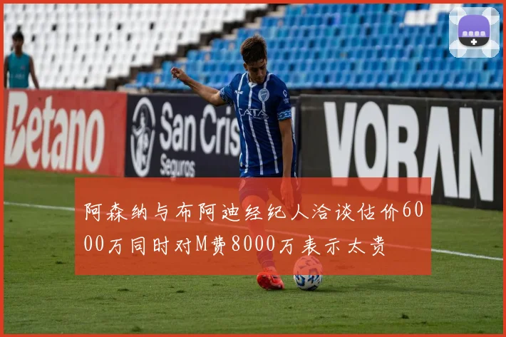 阿森纳与布阿迪经纪人洽谈估价6000万同时对M费8000万表示太贵